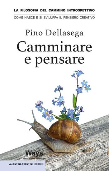 Camminare e pensare. La filosofia del cammino introspettivo. Come nasce e si sviluppa il pensiero creativo - Pino Dellasega - Libro Valentina Trentini Editore 2023, Ways. Dentro il cammino | Libraccio.it