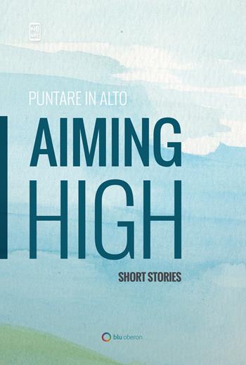 Puntare in alto-Aiming high. Short stories  - Libro Blu Oberon 2017 | Libraccio.it