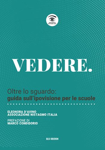 Vedere. Oltre lo sguardo: guida sull'ipovisione per le scuole - Eleonora D'Avino, Associazione Nistagmo Italia - Libro Blu Oberon 2026 | Libraccio.it