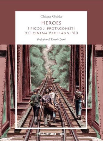 Heroes. I piccoli protagonisti del cinema degli anni '80 - Chiara Guida - Libro Bakemono Lab 2017, Eiga | Libraccio.it