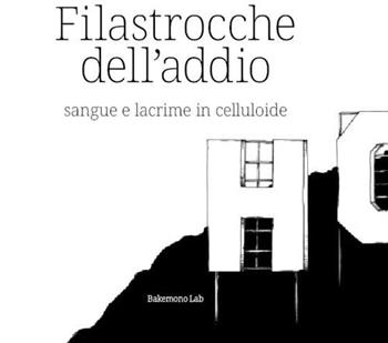 Filastrocche dell'addio. Sangue e lacrime in celluloide. Ediz. illustrata - Nicola Lucchi - Libro Bakemono Lab 2018 | Libraccio.it