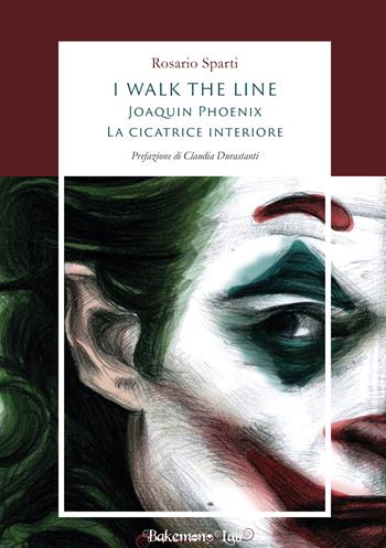 I walk the line. Joaquin Phoenix. La cicatrice interiore - Rosario Sparti - Libro Bakemono Lab 2021, Eiga | Libraccio.it