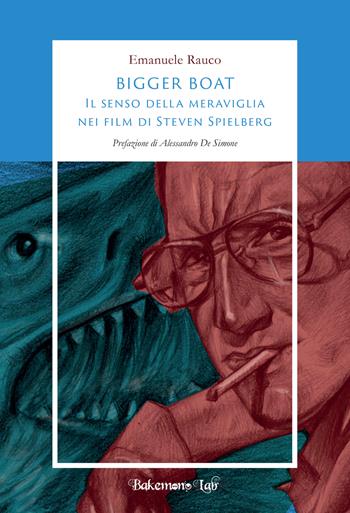 Bigger Boat. Il senso della meraviglia nei film di Steven Spielberg. Ediz. illustrata - Emanuele Rauco - Libro Bakemono Lab 2022, Eiga | Libraccio.it