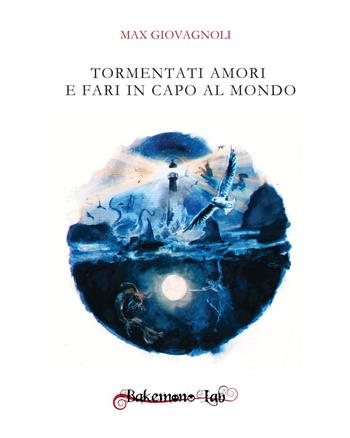 Tormentati amori e fari in capo al mondo. Nuova ediz. - Max Giovagnoli - Libro Bakemono Lab 2025, Tanabata | Libraccio.it
