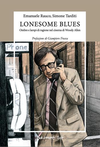 Lonesome blues. Ombre e lampi di ragione nel cinema di Woody Allen. Ediz. critica - Emanuele Rauco, Simone Tarditi - Libro Bakemono Lab 2025, Eiga | Libraccio.it