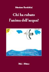 Chi ha rubato l'anima dell'acqua? - Massimo Rustichini - Libro GD Edizioni 2017 | Libraccio.it