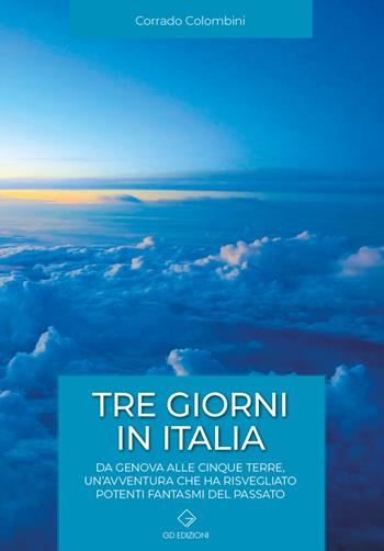 Tre giorni in italia. Da Genova alle Cinque Terre, un'avventura che ha risvegliato potenti fantasmi del passato - Corrado Colombini - Libro GD Edizioni 2020 | Libraccio.it