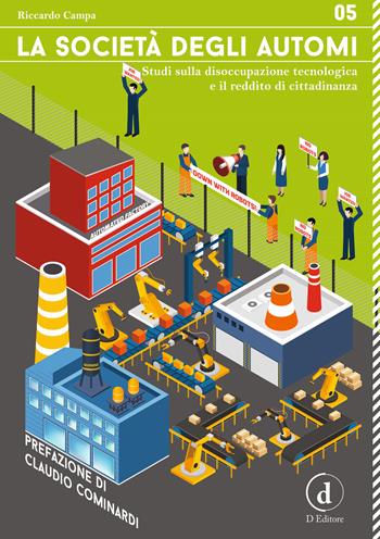 La società degli automi. Studi sulla disoccupazione tecnologica e il reddito di cittadinanza - Riccardo Campa - Libro D Editore 2017, Libreria di Neoantropologia | Libraccio.it