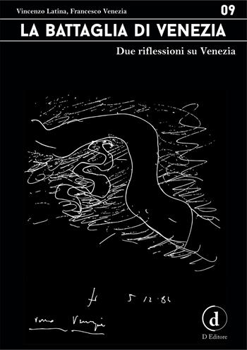 La battaglia di Venezia. Due riflessioni su Venezia - Vincenzo Latina, Francesco Venezia - Libro D Editore 2017 | Libraccio.it