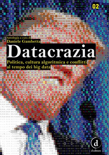 Datacrazia. Politica, cultura algoritmica e conflitti al tempo dei big data  - Libro D Editore 2018 | Libraccio.it