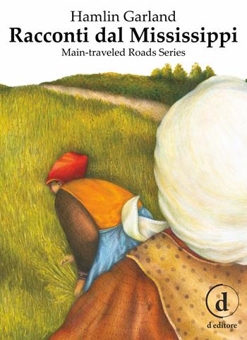 Racconti dal Mississippi. Main-traveled road series - Hamlin Garland - Libro D Editore 2018 | Libraccio.it