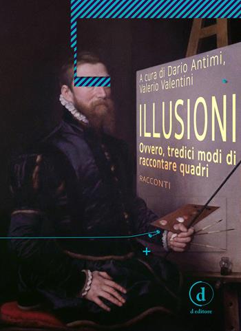 Illusioni. Ovvero, tredici modi di raccontare quadri  - Libro D Editore 2018 | Libraccio.it