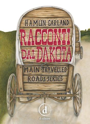 Racconti dal Dakota. Main-travelled roads series. Ediz. integrale - Hamlin Garland - Libro D Editore 2019 | Libraccio.it