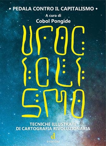 Ufociclismo. Tecniche illustrate di cartografia rivoluzionaria - Cobol Pongide - Libro D Editore 2019 | Libraccio.it
