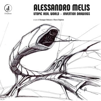 Alessandro Melis. Utopic real world, invention drawings - Giuseppe Fallacara, Marco Stigliano - Libro D Editore 2020 | Libraccio.it
