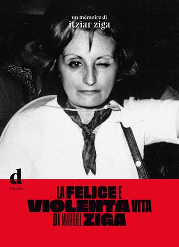 La felice e violenta vita di Maribel Ziga - Itziar Ziga - Libro D Editore 2021 | Libraccio.it