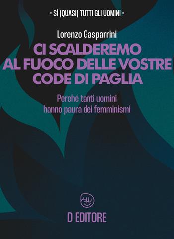 Ci scalderemo al fuoco delle vostre code di paglia. Perché tanti uomini hanno paura dei femminismi - Lorenzo Gasparrini - Libro D Editore 2023 | Libraccio.it