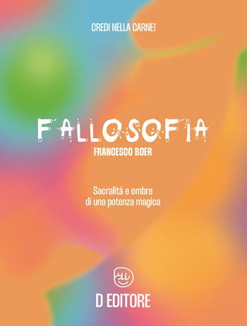 Fallosofia. Sacralità e ombre di una potenza magica - Francesco Boer - Libro D Editore 2023 | Libraccio.it