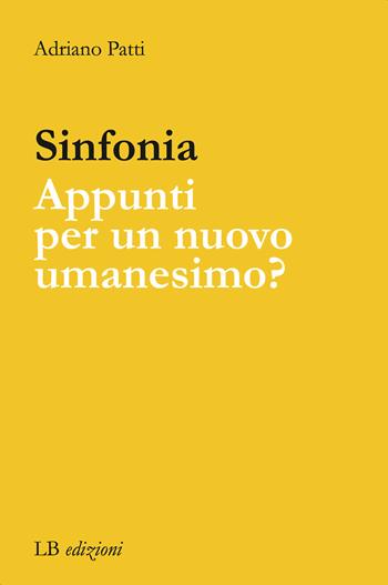 Sinfonia. Appunti per un nuovo Umanesimo? - Adriano Patti - Libro LB Edizioni 2020 | Libraccio.it