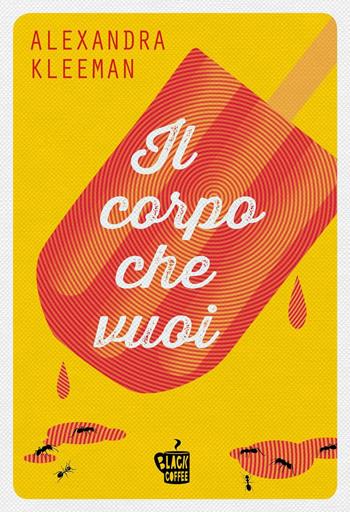 Il corpo che vuoi - Alexandra Kleeman - Libro Edizioni Black Coffee 2017 | Libraccio.it