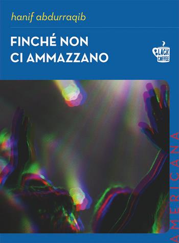 Finché non ci ammazzano - Abdurraqib Hanif - Libro Edizioni Black Coffee 2021 | Libraccio.it
