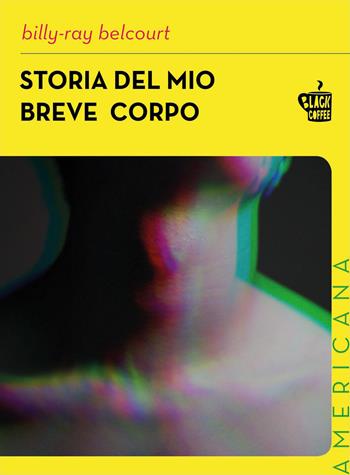 Storia del mio breve corpo - Billy-Ray Belcourt - Libro Edizioni Black Coffee 2021, Americana | Libraccio.it