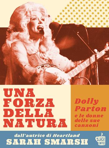 Una forza della natura. Dolly Parton e le donne delle sue canzoni - Sarah Smarsh - Libro Edizioni Black Coffee 2022 | Libraccio.it