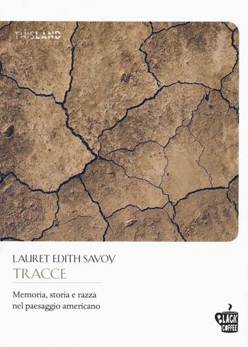 Tracce. Memoria, storia e razza nel paesaggio americano - Lauret Edith Savoy - Libro Edizioni Black Coffee 2022, This land | Libraccio.it
