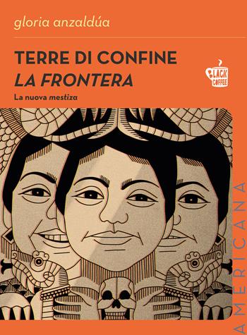 Terre di confine. La frontera. La nuova mestiza. Nuova ediz. - Gloria Anzaldúa - Libro Edizioni Black Coffee 2022, Americana | Libraccio.it