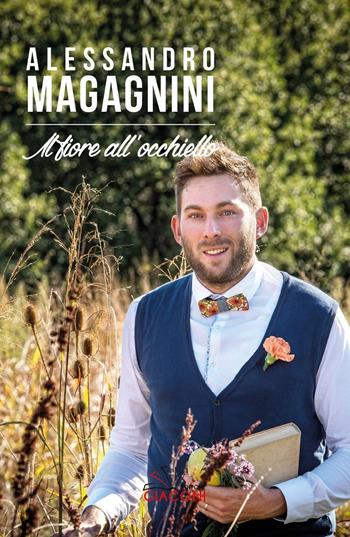 Il fiore all'occhiello - Alessandro Magagnini - Libro Giaconi Editore 2016 | Libraccio.it