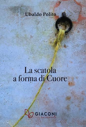 La scatola a forma di cuore - Ubaldo Polito - Libro Giaconi Editore 2018 | Libraccio.it