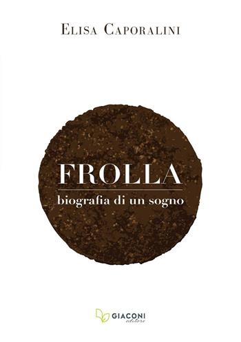 Frolla. Biografia di un sogno - Elisa Caporalini - Libro Giaconi Editore 2019 | Libraccio.it