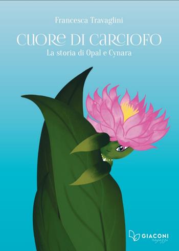 Cuore di Carciofo. La storia di Opal e Cynara - Francesca Travaglini - Libro Giaconi Editore 2021 | Libraccio.it