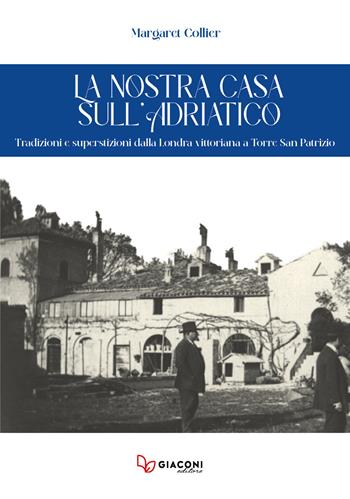 La nostra casa sull’Adriatico. Tradizioni e superstizioni dalla Londra vittoriana a Torre San Patrizio - Margaret Collier - Libro Giaconi Editore 2021 | Libraccio.it