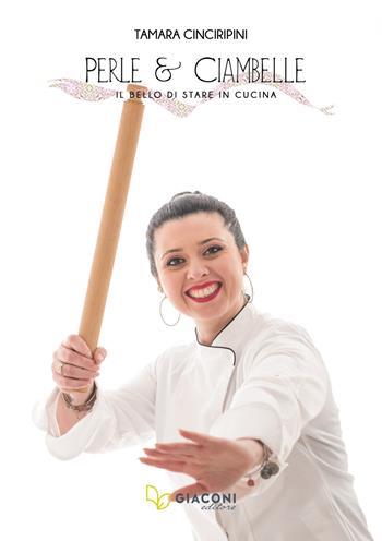 Perle e Ciambelle. Il bello di stare in cucina - Tamara Cinciripini - Libro Giaconi Editore 2021 | Libraccio.it