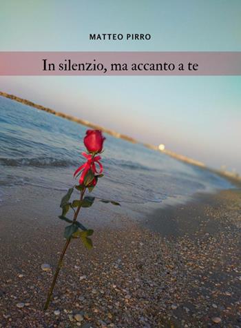 In silenzio, ma accanto a te - Matteo Pirro - Libro Giaconi Editore 2021 | Libraccio.it