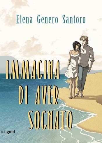 Immagina di aver sognato - Elena Genero Santoro - Libro PubGold 2016 | Libraccio.it