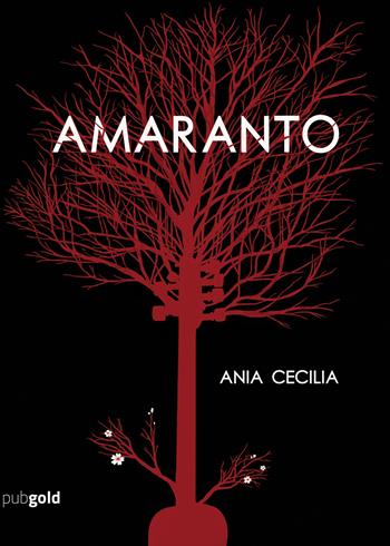 Amaranto - Ania Cecilia - Libro PubGold 2017 | Libraccio.it