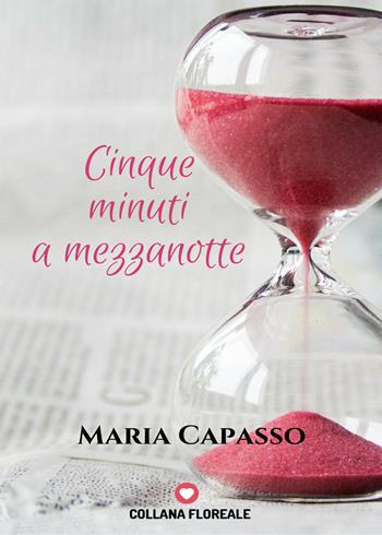 Cinque minuti a mezzanotte - Maria Capasso - Libro PubGold 2018, Floreale | Libraccio.it