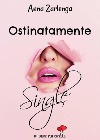 Ostinatamente single - Anna Zarlenga - Libro PubGold 2018 | Libraccio.it