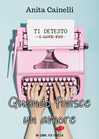 Quando finisce un amore - Anita Cainelli - Libro PubGold 2018, Un cuore per capello | Libraccio.it