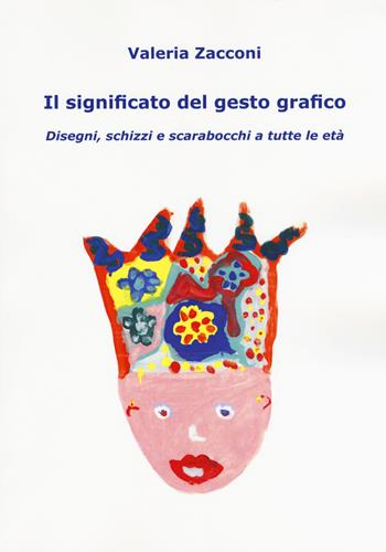 Il significato del gesto grafico. Disegni, schizzi e scarabocchi a tutte le età - Valeria Zacconi - Libro Aldenia Edizioni 2017, Percorsi di innovazione | Libraccio.it