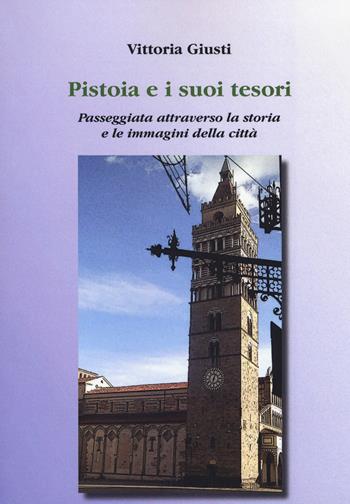 Pistoia e i suoi tesori. Passeggiata attraverso la storia e le immagini della città - Vittoria Giusti - Libro Aldenia Edizioni 2017, Ipotesi | Libraccio.it