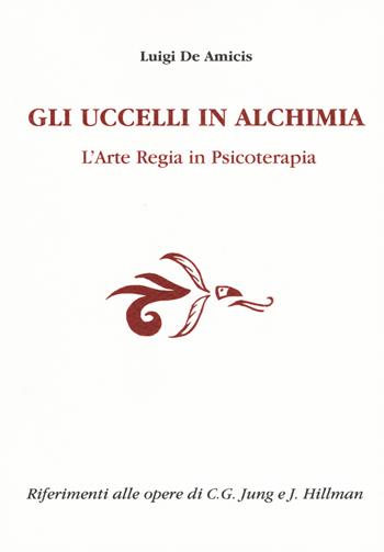 Gli uccelli in alchimia. L'arte regia in psicoterapia - Luigi De Amicis - Libro Aldenia Edizioni 2018, Ipotesi | Libraccio.it