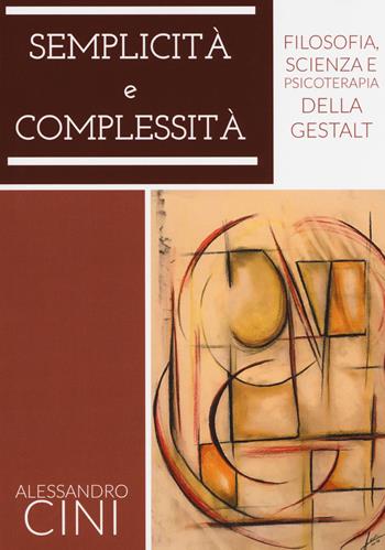 Semplicità e complessità. Filosofia, scienza e psicoterapia della Gestalt - Alessandro Cini - Libro Aldenia Edizioni 2018, Ipotesi | Libraccio.it
