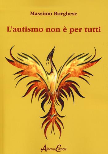 L' autismo non è per tutti - Massimo Borghese - Libro Aldenia Edizioni 2019, Foniatria Logopedia Educazione | Libraccio.it