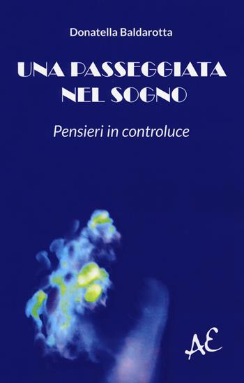 Una passeggiata nel sogno. Pensieri in controluce - Donatella Baldarotta - Libro Aldenia Edizioni 2019, Ipotesi | Libraccio.it