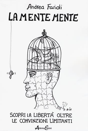 La mente mente. Scopri la libertà oltre le convinzioni limitanti - Andrea Farioli - Libro Aldenia Edizioni 2019, Percorsi di innovazione | Libraccio.it