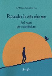 Risveglia la vita che sei. 64 passi per ricominciare