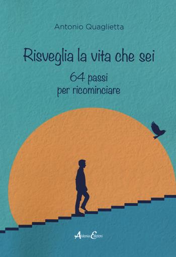 Risveglia la vita che sei. 64 passi per ricominciare - Antonio Quaglietta - Libro Aldenia Edizioni 2019, Percorsi di innovazione | Libraccio.it